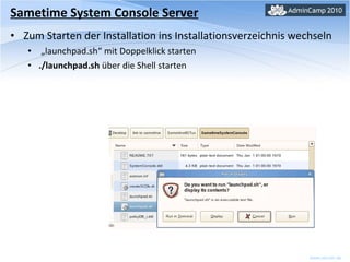 Sametime System Console Server Zum Starten der Installation ins Installationsverzeichnis wechseln „ launchpad.sh“ mit Doppelklick starten  ./launchpad.sh  über die Shell starten 