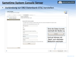 Sametime System Console Server Verbindung zur DB2 Datenbank STSC herstellen Sind die Daten korrekt, wechselt der Button zu Und wir können mit „Next“ zum nächsten Bildschirm wechseln 