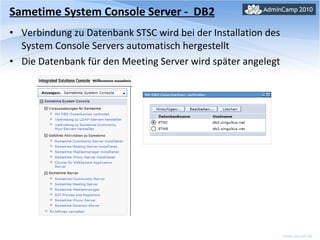 Sametime System Console Server -  DB2 Verbindung zu Datenbank STSC wird bei der Installation des System Console Servers automatisch hergestellt Die Datenbank für den Meeting Server wird später angelegt 
