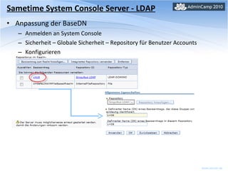 Sametime System Console Server - LDAP Anpassung der BaseDN Anmelden an System Console Sicherheit – Globale Sicherheit – Repository für Benutzer Accounts Konfigurieren 