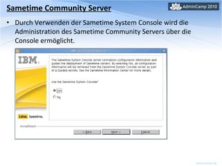 Sametime Community Server Durch Verwenden der Sametime System Console wird die Administration des Sametime Community Servers über die Console ermöglicht. 