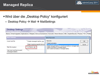 Managed Replica Wird über die „Desktop Policy“ konfiguriert Desktop Policy    Mail    MailSettings 