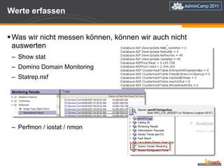 Werte erfassen Was wir nicht messen können, können wir auch nicht auswerten Show stat  Domino Domain Monitoring Statrep.nsf Perfmon / iostat / nmon 