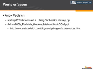 Werte erfassen Andy Pedisich: statrep85Technotics.ntf +  Using Technotics statrep.ppt Admin2009_Pedisich_thecompletehandbookDDM.ppt http://www.andypedisich.com/blogs/andysblog.nsf/dx/resources.htm 