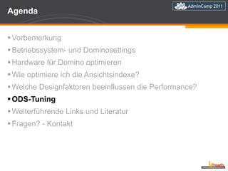 Agenda Vorbemerkung Betriebssystem- und Dominosettings Hardware für Domino optimieren Wie optimiere ich die Ansichtsindexe? Welche Designfaktoren beeinflussen die Performance?  ODS-Tuning   Weiterführende Links und Literatur Fragen? - Kontakt 