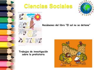 Ciencias Sociales
Resúmenes del libro “El sol no se detiene”
Trabajos de investigación
sobre la prehistoria
 