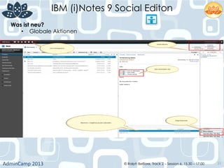 IBM (i)Notes 9 Social Editon
AdminCamp	
  2013	
   © Ralph Belfiore, Track 2 – Session 6, 15.30 – 17:00 21
Was ist neu?	
  
•  Globale Aktionen	
  
 