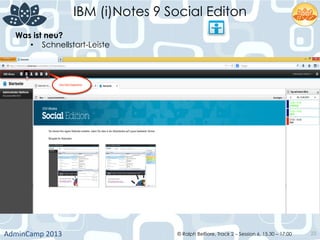 IBM (i)Notes 9 Social Editon
AdminCamp	
  2013	
   © Ralph Belfiore, Track 2 – Session 6, 15.30 – 17:00 23
Was ist neu?	
  
•  Schnellstart-Leiste	
  
 