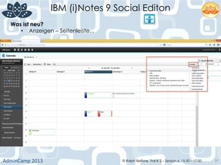 IBM (i)Notes 9 Social Editon
AdminCamp	
  2013	
   © Ralph Belfiore, Track 2 – Session 6, 15.30 – 17:00 24
Was ist neu?	
  
•  Anzeigen – Seitenleiste...	
  
 