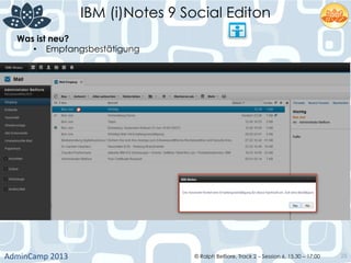 IBM (i)Notes 9 Social Editon
AdminCamp	
  2013	
   © Ralph Belfiore, Track 2 – Session 6, 15.30 – 17:00 25
Was ist neu?	
  
•  Empfangsbestätigung	
  
 