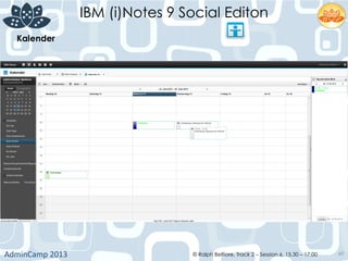 IBM (i)Notes 9 Social Editon
AdminCamp	
  2013	
   © Ralph Belfiore, Track 2 – Session 6, 15.30 – 17:00 49
Kalender	
  
 