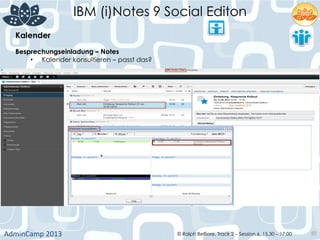 IBM (i)Notes 9 Social Editon
AdminCamp	
  2013	
   © Ralph Belfiore, Track 2 – Session 6, 15.30 – 17:00 50
Kalender	
  
Besprechungseinladung – Notes	
  
•  Kalender konsultieren – passt das?	
  
 
