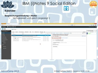 IBM (i)Notes 9 Social Editon
AdminCamp	
  2013	
   © Ralph Belfiore, Track 2 – Session 6, 15.30 – 17:00 51
Kalender	
  
Besprechungseinladung – iNotes	
  
•  Verfügbarkeit wird gleich angezeigt :)	
  
 