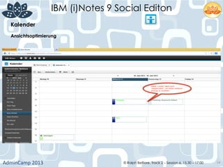 IBM (i)Notes 9 Social Editon
AdminCamp	
  2013	
   © Ralph Belfiore, Track 2 – Session 6, 15.30 – 17:00 54
Kalender	
  
Ansichtsoptimierung
 