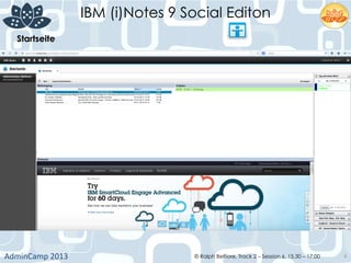 IBM (i)Notes 9 Social Editon
AdminCamp	
  2013	
   © Ralph Belfiore, Track 2 – Session 6, 15.30 – 17:00 6
Startseite	
  
 