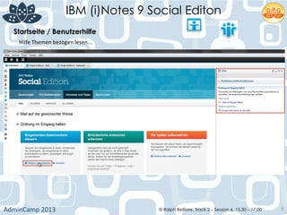 IBM (i)Notes 9 Social Editon
AdminCamp	
  2013	
   © Ralph Belfiore, Track 2 – Session 6, 15.30 – 17:00
Startseite / Benutzerhilfe	
  
Hilfe	
  Themen	
  bezogen	
  lesen...	
  
8
 
