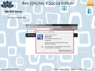 IBM (i)Notes 9 Social Editon
AdminCamp	
  2013	
   © Ralph Belfiore, Track 2 – Session 6, 15.30 – 17:00 80
IBM HTTP Server	
  
•  Zertifikat überprüfen	
  
	
  
 