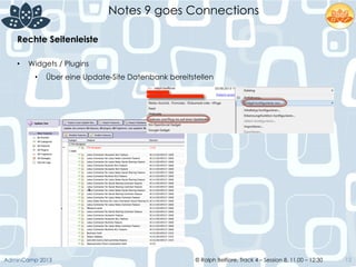 © Ralph Belfiore, Track 4 – Session 8, 11.00 – 12:30AdminCamp 2013
Notes 9 goes Connections
12
Rechte Seitenleiste	
  
•  Widgets / Plugins
•  Über eine Update-Site Datenbank bereitstellen
	
  
 