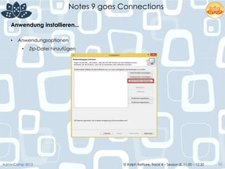 © Ralph Belfiore, Track 4 – Session 8, 11.00 – 12:30AdminCamp 2013
Notes 9 goes Connections
35
•  Anwendungsoptionen
•  Zip-Datei hinzufügen
Anwendung installieren...	
  
 