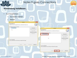 © Ralph Belfiore, Track 4 – Session 8, 11.00 – 12:30AdminCamp 2013
Notes 9 goes Connections
36
Anwendung installieren...	
  
•  Suchergebnisse
•  Zip-Datei wählen
•  Weiter
 