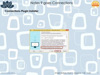 © Ralph Belfiore, Track 4 – Session 8, 11.00 – 12:30AdminCamp 2013
Notes 9 goes Connections
41
Connections-Plugin Installer	
  
 