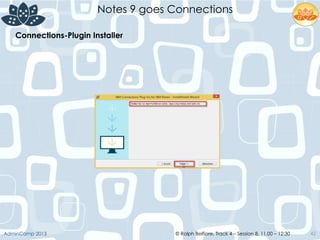 © Ralph Belfiore, Track 4 – Session 8, 11.00 – 12:30AdminCamp 2013
Notes 9 goes Connections
42
Connections-Plugin Installer	
  
 
