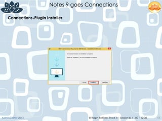 © Ralph Belfiore, Track 4 – Session 8, 11.00 – 12:30AdminCamp 2013
Notes 9 goes Connections
43
Connections-Plugin Installer	
  
 