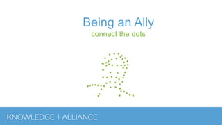 Being an Ally
connect the dots
 