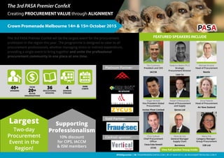 #PASApremier | W: PASAPREMIERCONFEX.COM | P: 07 5644 0515 | E: REGOS@BTTBONLINE.COM 1
Crown Promenade Melbourne 14th & 15th October 2015
The 3rd PASA Premier ConfeX
Creating PROCUREMENT VALUE through ALIGNMENT
Tim Cummins
President and CEO
IACCM
Anna Palairet
Head of Procurement
Air New Zealand
Federico Bettini Ph.D
Strategic
Procurement Director
Lion Co
Robert D’Alessandro
Head of Procurement
and Supply
Qenos Ltd
Michael Arnone
Head of Procurement
Nestle
Chris Sullivan
Chief Procurement
Officer
Coca-Cola Amatil
(CCA)
Henk de Vos
General Manager
Supply Chain
Barminco
Roger McNeill
Vice President Global
Procurement
Incitec Pivot Limited
Platinum Partner:
FEATURED SPEAKERS INCLUDE
View full speaker lineup inside
The 3rd PASA Premier ConfeX will be the largest event for the procurement
profession in the region this year. The programme is designed to cater to all
procurement professionals, whether managing direct or indirect expenditure,
providing a single event to bring together and unite the professional
procurement community in one place at one time.
Supporting
Professionalism
10% discount
for CIPS, IACCM
& ISM members
Largest
Two-day
Procurement
Event in the
Region!
Maria Fok
Category Manager -
Group Procurement
CSR Ltd
Gold Partner:
Cocktail sponsor:
$
40+SPEAKERS
FROM
20+BUYER
ORGANISATIONS
36EDUCATIONAL
SESSIONS
4SEMINAR
STREAMS
OVER
2 DAYS
PASA
 