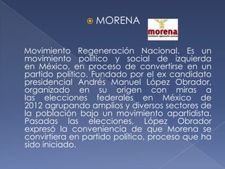  MORENA


Movimiento Regeneración Nacional. Es un
movimiento político y social de izquierda
en México, en proceso de conv...
