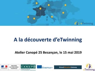 A la découverte d’eTwinning
Atelier Canopé 25 Besançon, le 15 mai 2019
 
