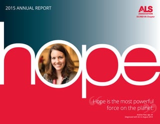 Hope is the most powerful
force on the planet.
Andrea Peet, Age 34
Diagnosed with ALS in August 2014
2015 ANNUAL REPORT
 