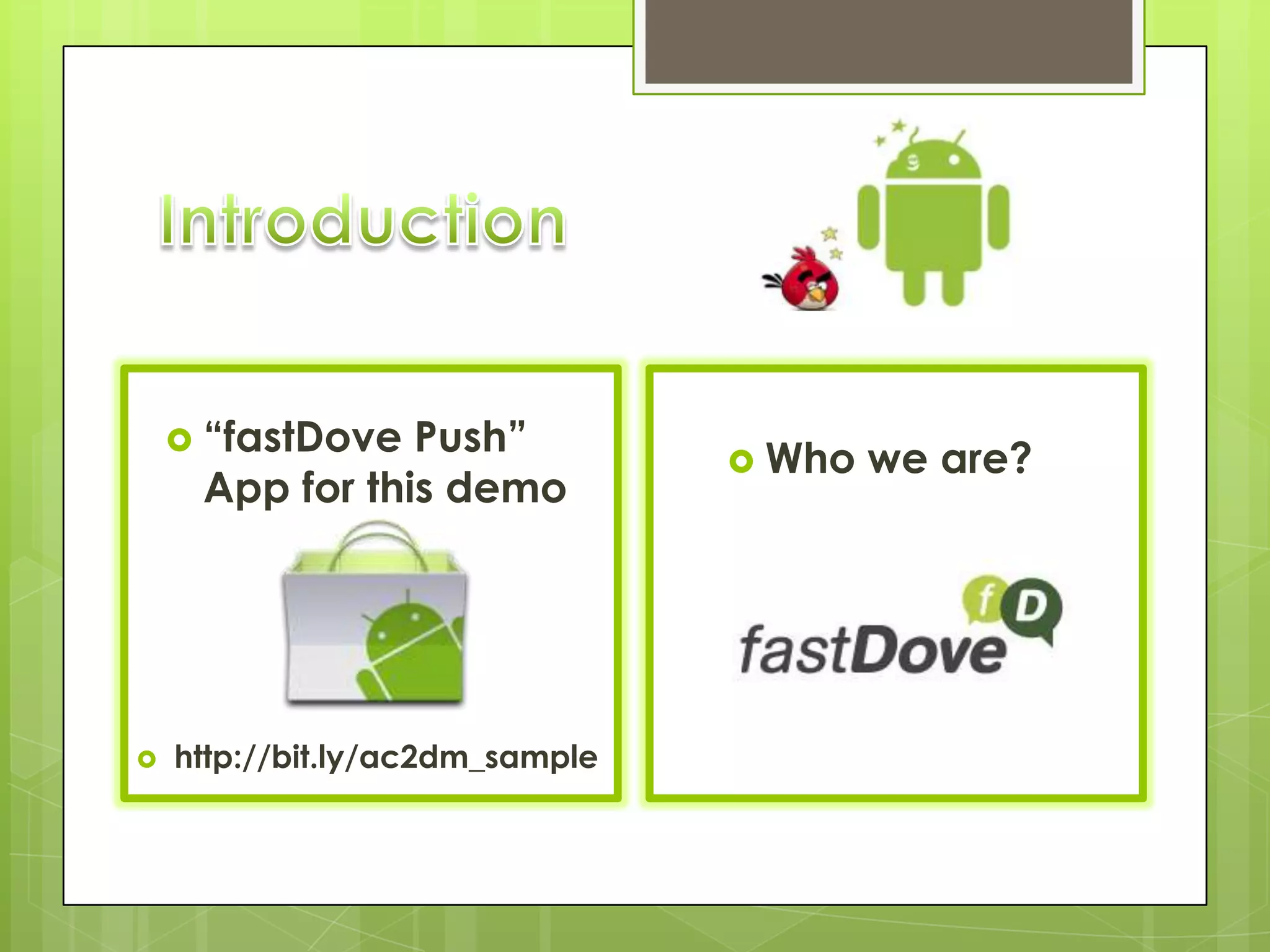  “fastDove Push”
                                  Who   we are?
     App for this demo




   http://bit.ly/ac2dm_sample
 