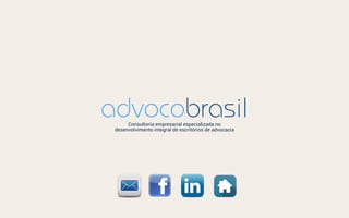 advocobrasilConsultoria empresarial especializada no
desenvolvimento integral de escritórios de advocacia
 