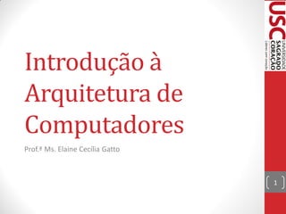 Introdução à
Arquitetura de
Computadores
Prof.ª Ms. Elaine Cecília Gatto



                                  1
 