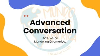 Advanced
Conversation
AC3-W1-D1
Mundo inglés américa.
 