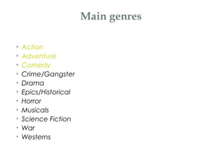 Main genres
• Action
• Adventure
• Comedy
• Crime/Gangster
• Drama
• Epics/Historical
• Horror
• Musicals
• Science Fiction
• War
• Westerns
 