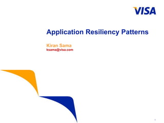 1
Application Resiliency Patterns
Kiran Sama
ksama@visa.com
 