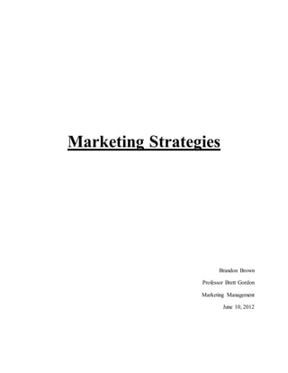 Marketing Strategies
Brandon Brown
Professor Brett Gordon
Marketing Management
June 10, 2012
 
