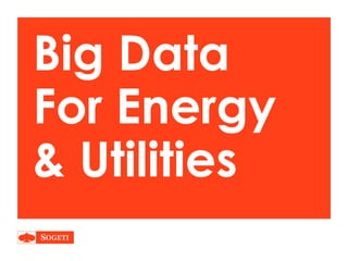 Big Data
For Energy
& Utilities
 
