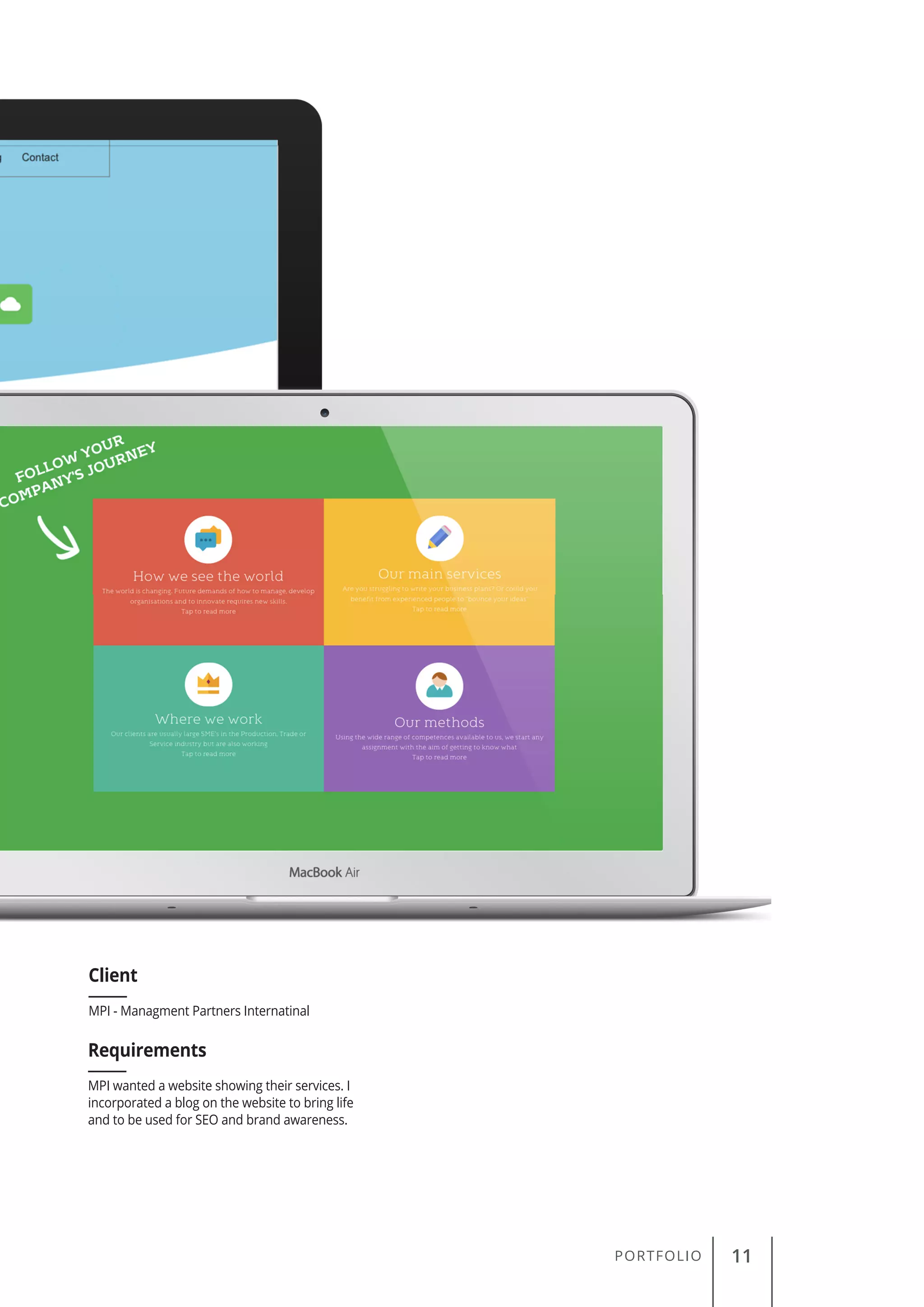 PORTFOLIO 11
Client
Requirements
MPI - Managment Partners Internatinal
MPI wanted a website showing their services. I
incorporated a blog on the website to bring life
and to be used for SEO and brand awareness.
 