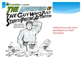 "Half of all our cash, we're
spending on our trash"-
Tom Chapin
 