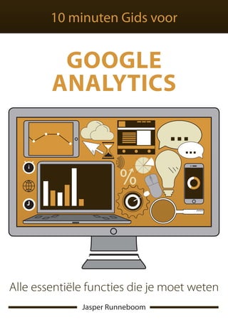 10 minuten Gids voor
Alle essentiële functies die je moet weten
Jasper Runneboom
Google
Analytics
 