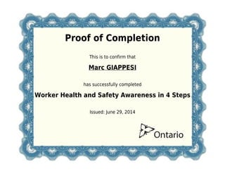 Proof of Completion
This is to confirm that
Marc GIAPPESI
has successfully completed
Worker Health and Safety Awareness in 4 Steps
Issued: June 29, 2014
 