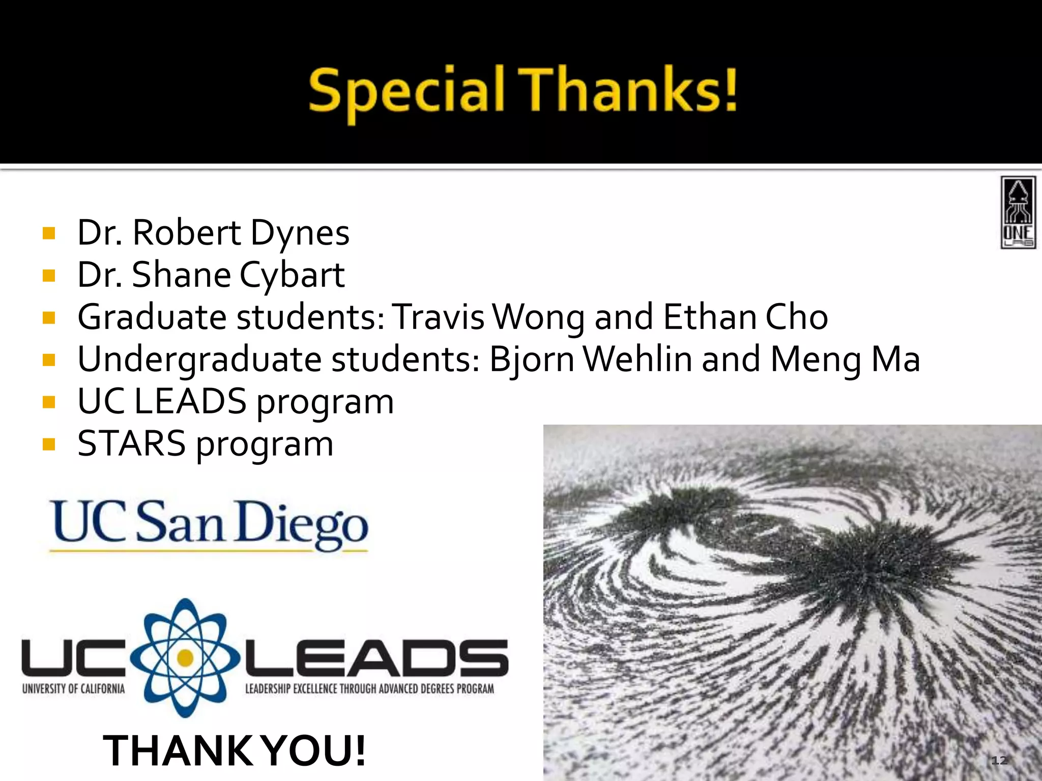  Dr. Robert Dynes
 Dr. Shane Cybart
 Graduate students:TravisWong and Ethan Cho
 Undergraduate students: Bjorn Wehlin and Meng Ma
 UC LEADS program
 STARS program
THANKYOU! 12
 