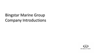 Bingstar Marine Group
Company Introductions
 