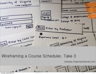 Wireframing a Course Scheduler, Take 3
                                melissa.chapman@ac4d.com



Thursday, December 6, 12
 