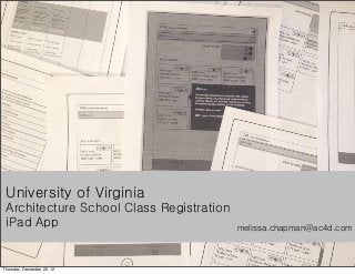 University of Virginia
 Architecture School Class Registration
 iPad App                                 melissa.chapman@ac4d.com



Thursday, December 20, 12
 