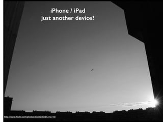 iPhone / iPad
just another device?
http://www.ﬂickr.com/photos/kiki99/1031313718
 