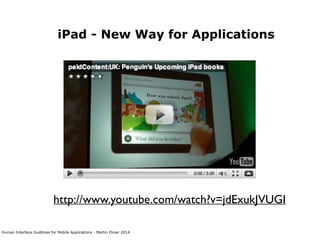Human Interface Guidlines for Mobile Applications - Martin Ebner 2014
http://www.youtube.com/watch?v=jdExukJVUGI
iPad - New Way for Applications
 